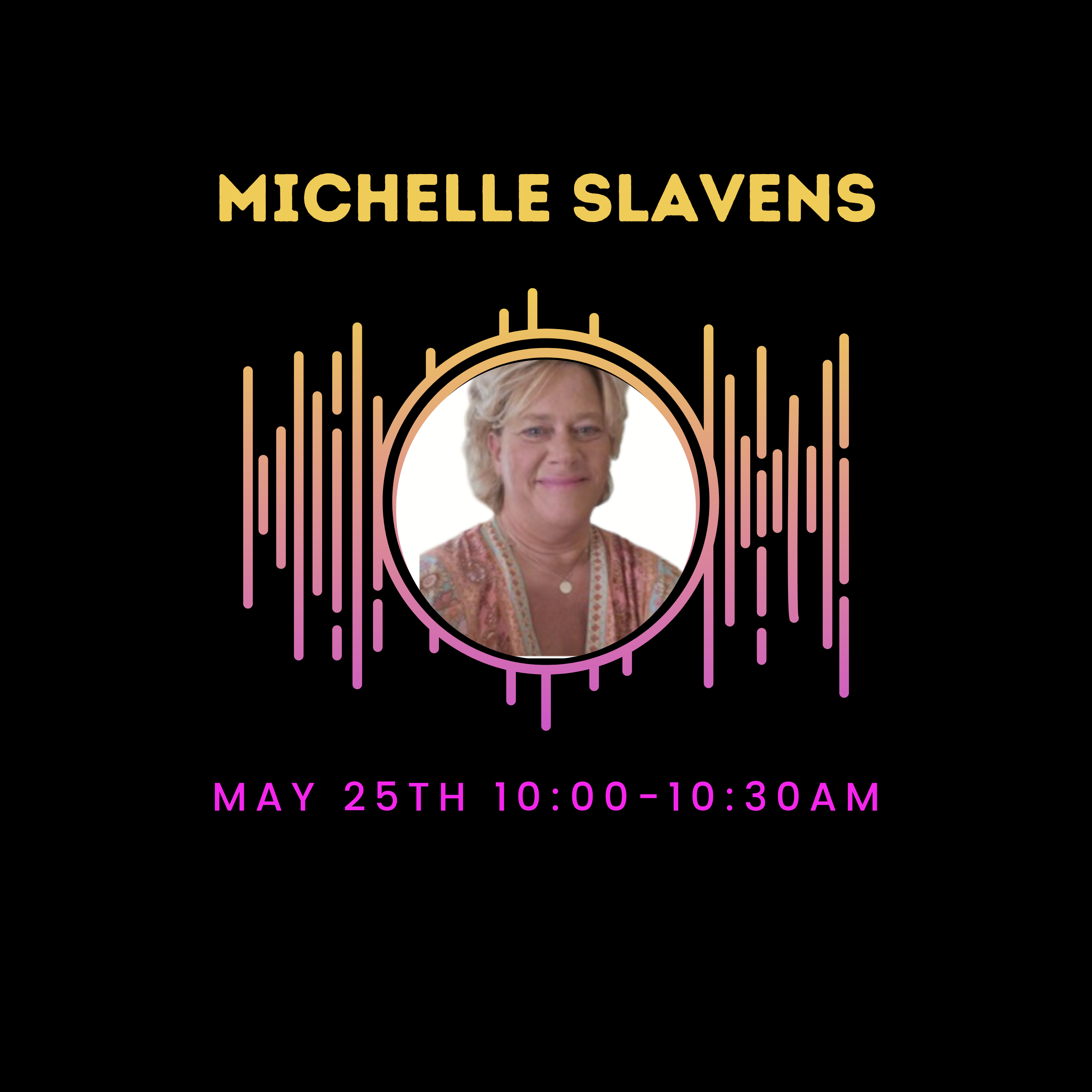 Promotional graphic for the Reflect Live Podcast featuring a portrait of Michelle Slavens encircled by a pink and orange waveform graphic. The text above her photo reads 'MICHELLE SLAVENS' in bold yellow letters. Below her image, the date and time of the podcast, 'MAY 25TH 10:00–10:30AM', are listed, set against a black background. This image is used to promote an upcoming interview segment on the podcast