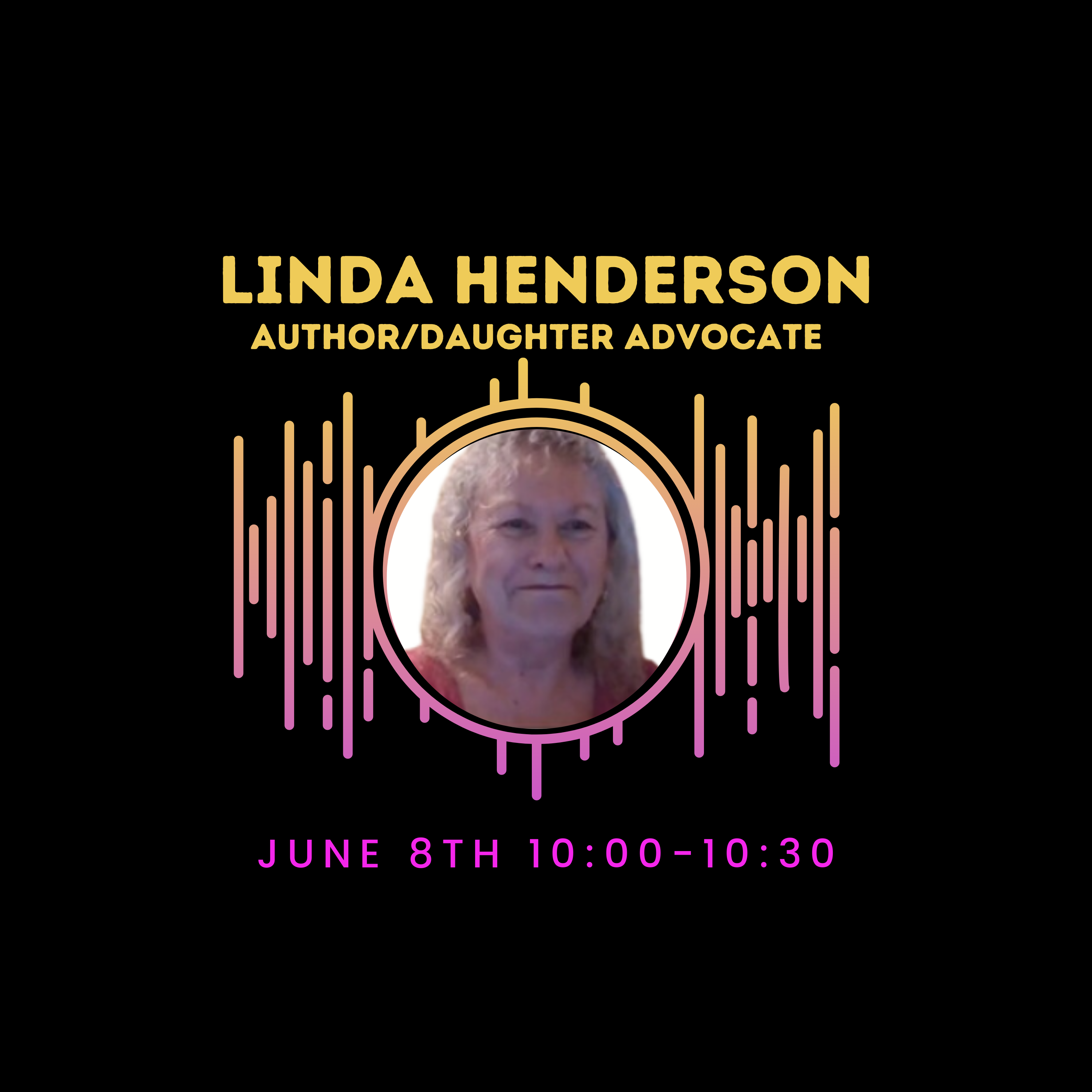 Promotional graphic for the Reflect Live Podcast featuring a portrait of Linda Henderson, labeled as 'AUTHOR/DAUGHTER ADVOCATE', encircled by a pink and orange waveform graphic. The text above her photo reads 'LINDA HENDERSON' in bold yellow letters. Below her image, the date and time of the podcast, 'MAY 29TH 10:00–10:30AM', are listed, set against a black background. This image is used to promote an upcoming interview segment on the podcast.